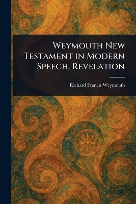 Weymouth New Testament in Modern Speech, Revelation(English, Paperback, Weymouth Richard Francis)