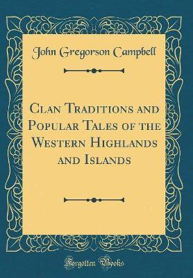 Clan Traditions and Popular Tales of the Western Highlands and Islands (Classic Reprint)(English, Hardcover, Campbell John Gregorson)