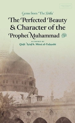 The Perfected Beauty & Character of the Prophet Muhammad ﷺ (HB)(English, Hardcover, Ibn Musa Al-Yahsubi Qadi 'Iyad)