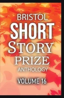 Bristol Short Story Prize Anthology Volume 16: 16(English, Paperback, unknown)