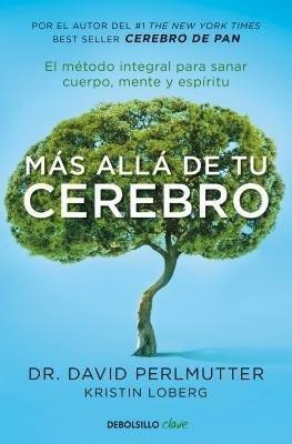 Mas alla de tu cerebro: El metodo integral para sanar mente, cuerpo y espiritu /The Grain Brain Whole Life Plan(Spanish, Paperback, Perlmutter David)