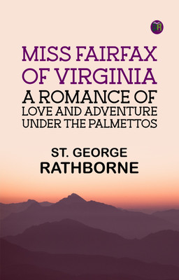 Miss Fairfax of Virginia: A Romance of Love and Adventure Under the Palmettos(Paperback, St. George Rathborne)