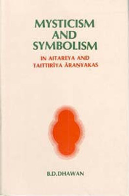 Mysticism and Symbolism in Aitareya and Taittiriya Aranyakas(Paperback, B.D. Dhawan)