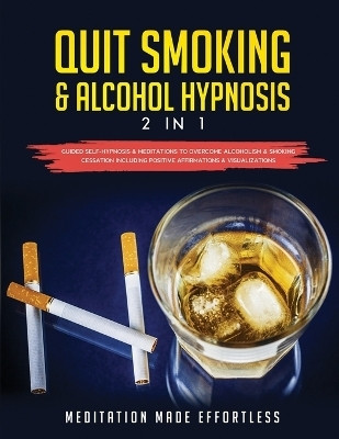 Quit Smoking & Alcohol Hypnosis (2 In 1) Guided Self-Hypnosis & Meditations To Overcome Alcoholism & Smoking Cessation Including Positive Affirmations & Visualizations(English, Paperback, Meditation Made Effortless)