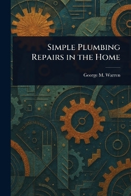 Simple Plumbing Repairs in the Home(English, Paperback, Warren George M (George Milton))