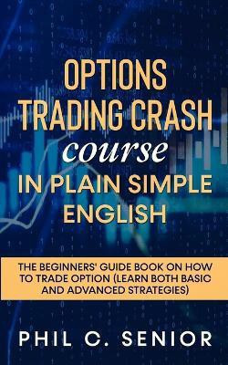 Options Trading Crash Course in Plain and Simple English(English, Paperback, Senior Phil C)