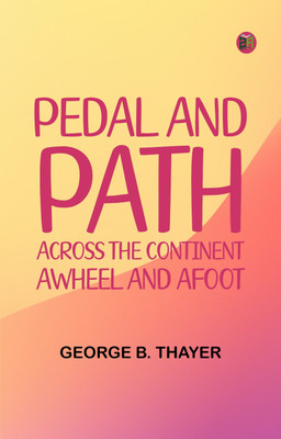 Pedal and Path: Across the Continent Awheel and Afoot(Paperback, George B. Thayer)