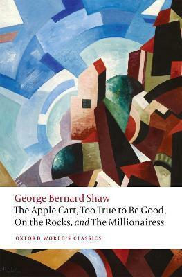 The Apple Cart, Too True to Be Good, On the Rocks, and The Millionairess(English, Paperback, Bernard Shaw George)
