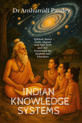 Indian Knowledge Systems  - Syllabus-Based Guide Aligned with NEP and UGC Framework for Students and Educators(English, Hardcover, Dr Anshumali Pandey)