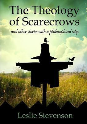 The Theology of Scarecrows: and other stories with a philosophical edge(English, Paperback, Stevenson Leslie)