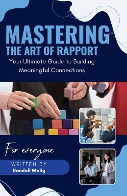 Mastering the Art of Rapport Your Ultimate Guide to Building Meaningful Connections(English, Paperback, Malig Randall)