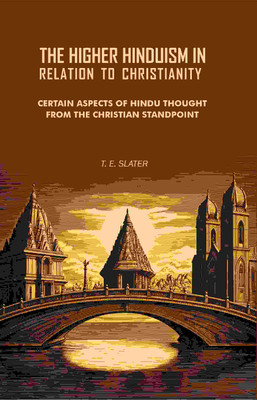The Higher Hinduism in Relation to Christianity: Certain Aspects of Hindu Thought From the Christian Standpoint [Hardcover](Hardcover, T. E. Slater)