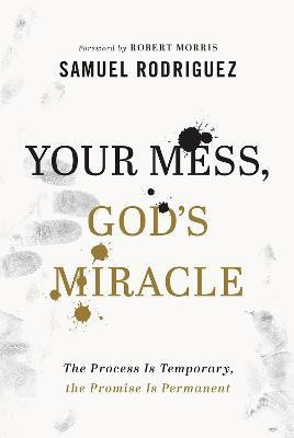 Your Mess, God`s Miracle - The Process Is Temporary, the Promise Is Permanent(English, Hardcover, Rodriguez Samuel)