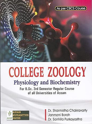 COLLEGE ZOOLOGY PHYSIOLOGY AND BIOCHEMISTRY : A TEXTBOOK FOR STUDENTS OF B.SC. 3RD SEMESTER REGULAR COURSE OF ALL UNIVERSITIES OF ASSAM AS PER CBCS COURSE : ENGLISH MEDIUM.(Paperback, DR. SHARMISTHA CHAKRAVARTY, JANMONI BORAH ,DR. SANHITA PURKAYASTHA) COLLEGE ZOOLOGY PHYSIOLOGY AND BIOCHEMISTRY : A TEXTBOOK FOR STUDENTS OF B.SC. 3RD SEMESTER REGULAR COURSE OF ALL UNIVERSITIES OF ASSAM AS PER CBCS COURSE : ENGLISH MEDIUM.(Paperback, DR. SHARMISTHA CHAKRAVARTY, JANMONI BORAH ,DR. SANHITA PURKAYASTHA)