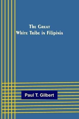 The Great White Tribe in Filipinia(English, Paperback, T Gilbert Paul)