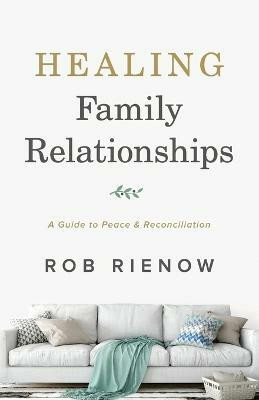 Healing Family Relationships - A Guide to Peace and Reconciliation(English, Paperback, Rienow Rob)