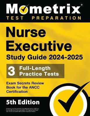 Nurse Executive Study Guide 2024-2025 - 3 Full-Length Practice Tests, Exam Secrets Review Book for the ANCC Certification(English, Paperback, unknown)