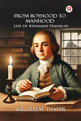 From Boyhood To Manhood Life Of Benjamin Franklin(English, Paperback, Thayer William M)