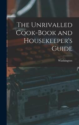 The Unrivalled Cook-Book and Housekeeper's Guide(English, Hardcover, Washington)