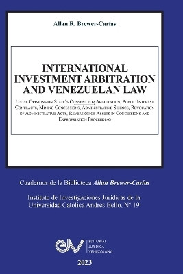 INTERNATIONAL INVESTMENT ARBITRATION AND VENEZUELAN LAW. Legal Opinions on State's Consent for Arbitration, Public Interest Contracts, Minning Concessions, Administrative Silence, Revocation of Administrative Acts, Reversion of Assets in Concessions and Ex(English, Paperback, Brewer-Carias Allan R) INTERNATIONAL INVESTMENT ARBITRATION AND VENEZUELAN LAW. Legal Opinions on State's Consent for Arbitration, Public Interest Contracts, Minning Concessions, Administrative Silence, Revocation of Administrative Acts, Reversion of Assets in Concessions and Ex(English, Paperback, Brewer-Carias Allan R)