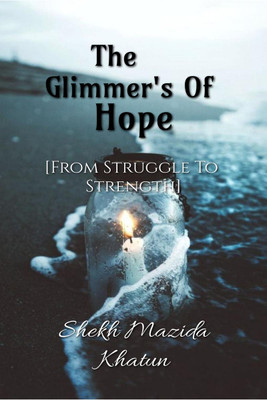 The Glimmer's Of Hope  - From Struggle to Strength(English, Paperback, Shekh Mazida Khatun)