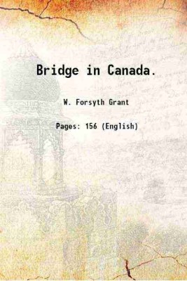 Bridge in Canada. 1910 [Hardcover](Hardcover, W. Forsyth Grant)