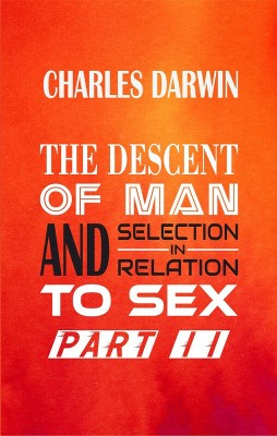 THE DESCENT OF MAN AND SELECTION IN RELATION TO SEX Part II(Paperback, Charles Darwin)