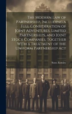 The Modern law of Partnership, Including a Full Consideration of Joint Adventures, Limited Partnerships, and Joint Stock Companies, Together With a Treatment of the Uniform Partnership Act(English, Hardcover, Rowley Scott) The Modern law of Partnership, Including a Full Consideration of Joint Adventures, Limited Partnerships, and Joint Stock Companies, Together With a Treatment of the Uniform Partnership Act(English, Hardcover, Rowley Scott)