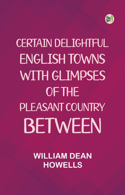 Certain delightful English towns, with glimpses of the pleasant country between(Paperback, William Dean Howells)