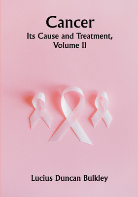 Cancer: Its Cause and Treatment, Volume II(Paperback, Lucius Duncan Bulkley)