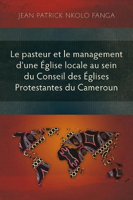 Le pasteur et le management d'une Eglise locale au sein du Conseil des Eglises Protestantes du Cameroun(French, Paperback, Nkolo Fanga Jean Patrick)