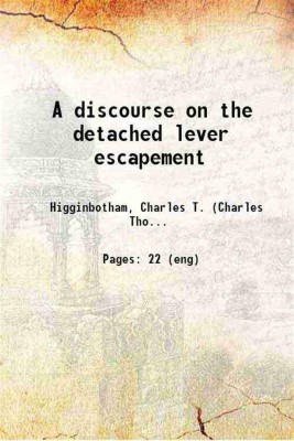 A discourse on the detached lever escapement 1912 [Hardcover](Hardcover, Higginbotham, Charles T. (Charles Thomas),)