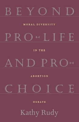 Beyond Pro-Life and Pro-Choice(English, Paperback, Rudy Kathy)
