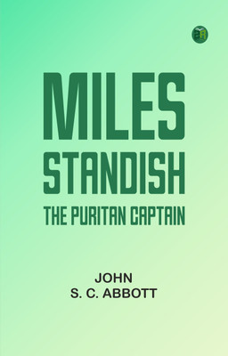 Miles Standish, the Puritan Captain(Paperback, John S. C. Abbott)