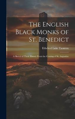 The English Black Monks of St. Benedict; a Sketch of Their History From the Coming of St. Augustine(English, Hardcover, Taunton Ethelred Luke)