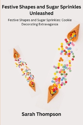 Festive Shapes and Sugar Sprinkles Unleashed(English, Paperback, Thompson Sarah)