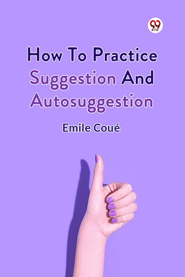 How To Practice Suggestion And Autosuggestion(Paperback, Emile Coue)