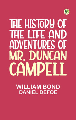 The History of the Life and Adventures of Mr. Duncan Campell(Paperback, William Bond, Daniel Defoe)