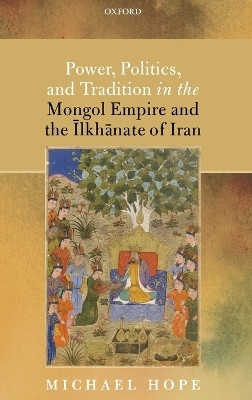 Power, Politics, and Tradition in the Mongol Empire and the Ilkhanate of Iran(English, Hardcover, Hope Michael)