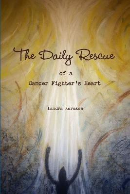 The Daily Rescue of A Cancer Fighter's Heart(English, Paperback, Kerekes Landra)