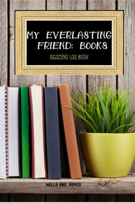 MY EVERLASTING FRIEND  - BOOKS:READING JOURNAL FOR BOOK LOVERS TO LOG, TRACK AND REVIEW, 6X9(English, Paperback, Willa Anie Humer)
