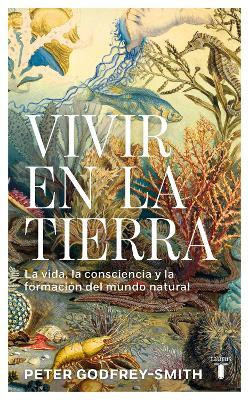 Vivir en la tierra: La vida, la consciencia y la formacion del mundo natural / Living on Earth(Spanish, Hardcover, Godfrey-Smith Peter)