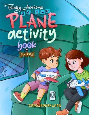Totally Awesome On the Plane Activity Book for Kids(English, Paperback, Sparklers Brain)