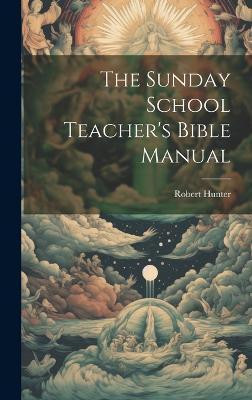 The Sunday School Teacher's Bible Manual(English, Hardcover, Hunter Robert)