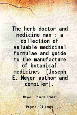The herb doctor and medicine man : a collection of valuable medicinal formulae and guide to the manufacture of botanical medicines / [Joseph E. Meyer author and compiler]. 1922 [Hardcover](Hardcover, Meyer Joseph Ernest)
