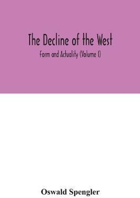 The decline of the West; Form and Actuality (Volume I)(English, Paperback, Spengler Oswald)