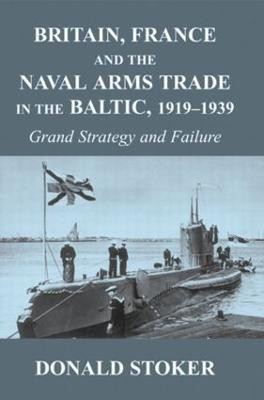Britain, France and the Naval Arms Trade in the Baltic, 1919 -1939(English, Hardcover, Stoker Donald)