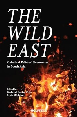 The Wild East: Criminal Political Economies in South Asia(Paperback, Harriss-White, Michelutti)