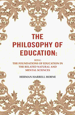 The Philosophy of Education: Being the Foundations of Education in the Related Natural and Mental Sciences [Hardcover](Hardcover, Herman Harrell Horne)