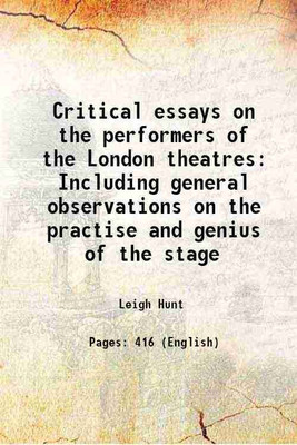 Critical essays on the performers of the London theatres Including general observations on the practise and genius of the stage 1807 [Hardcover](Hardcover, Leigh Hunt)
